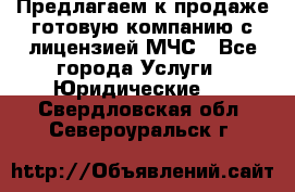 Предлагаем к продаже готовую компанию с лицензией МЧС - Все города Услуги » Юридические   . Свердловская обл.,Североуральск г.